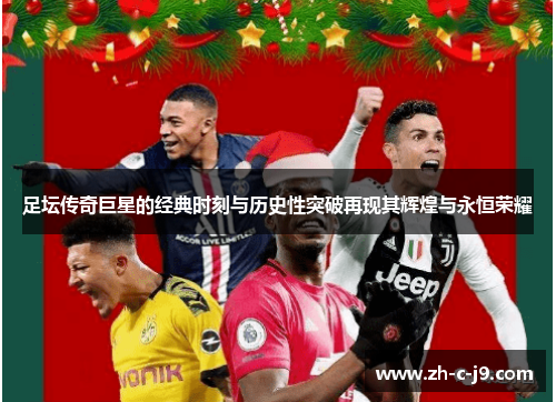 足坛传奇巨星的经典时刻与历史性突破再现其辉煌与永恒荣耀