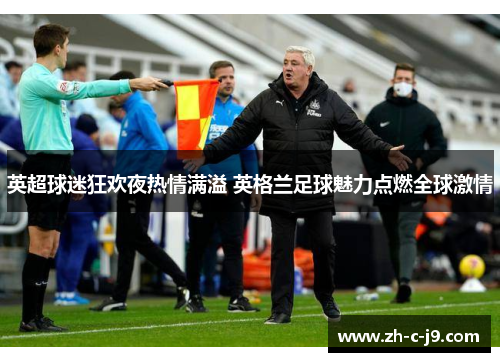 英超球迷狂欢夜热情满溢 英格兰足球魅力点燃全球激情 英超球迷狂欢夜热情满溢 英格兰足球魅力点燃全球激情
