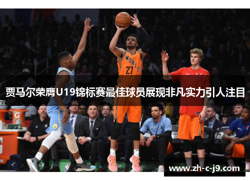 贾马尔荣膺U19锦标赛最佳球员展现非凡实力引人注目