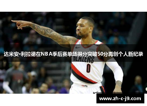 达米安·利拉德在NBA季后赛单场得分突破50分再创个人新纪录