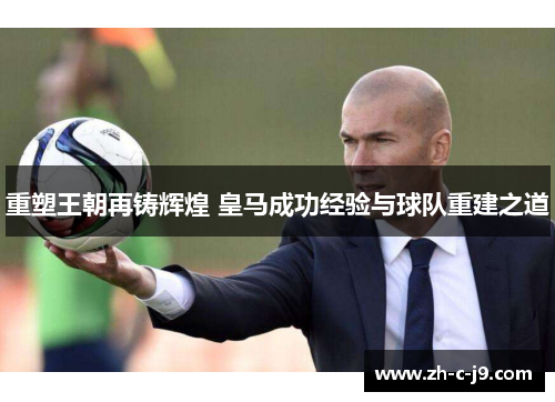 重塑王朝再铸辉煌 皇马成功经验与球队重建之道