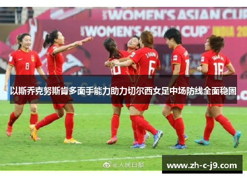 以斯乔克努斯肯多面手能力助力切尔西女足中场防线全面稳固