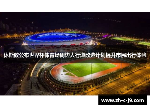 休斯敦公布世界杯体育场周边人行道改造计划提升市民出行体验