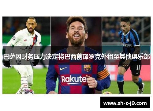 巴萨因财务压力决定将巴西前锋罗克外租至其他俱乐部 巴萨因财务压力决定将巴西前锋罗克外租至其他俱乐部