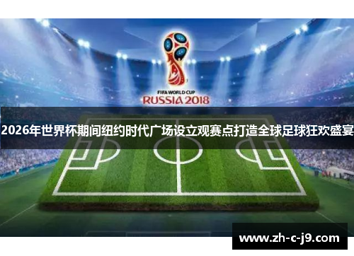 2026年世界杯期间纽约时代广场设立观赛点打造全球足球狂欢盛宴 2026年世界杯期间纽约时代广场设立观赛点打造全球足球狂欢盛宴