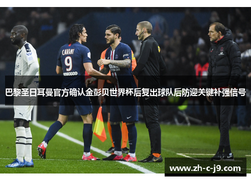 巴黎圣日耳曼官方确认金彭贝世界杯后复出球队后防迎关键补强信号 巴黎圣日耳曼官方确认金彭贝世界杯后复出球队后防迎关键补强信号