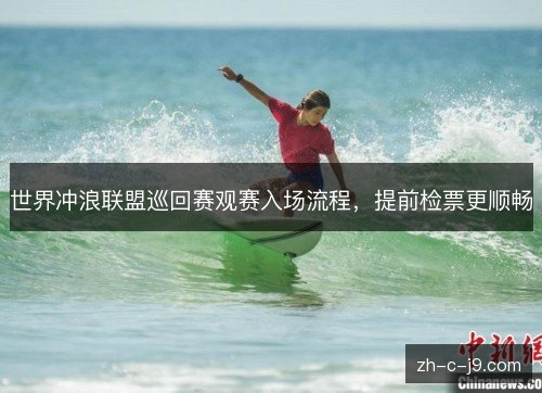 世界冲浪联盟巡回赛观赛入场流程，提前检票更顺畅