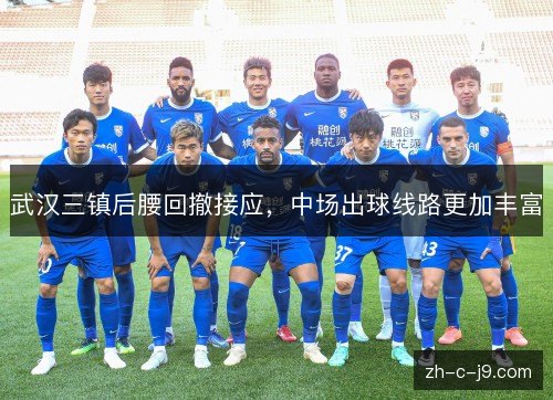 武汉三镇后腰回撤接应，中场出球线路更加丰富